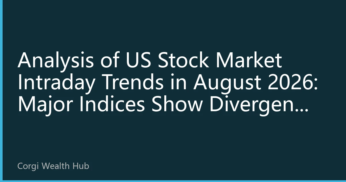 Analysis of US Stock Market Intraday Trends in August 2026: Major Indices Show Divergent Movements, Tech Stocks Lead Market Direction