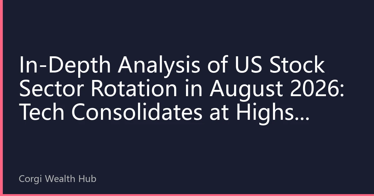 In-Depth Analysis of US Stock Sector Rotation in August 2026: Tech Consolidates at Highs, Capital Flows Accelerate into Value and Cyclical Sectors