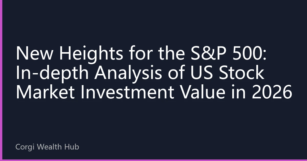 New Heights for the S&P 500: In-depth Analysis of US Stock Market Investment Value in 2026