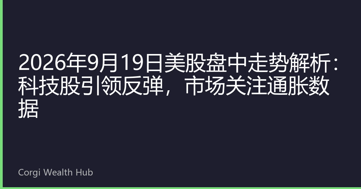 2026年9月19日美股盘中走势解析：科技股引领反弹，市场关注通胀数据