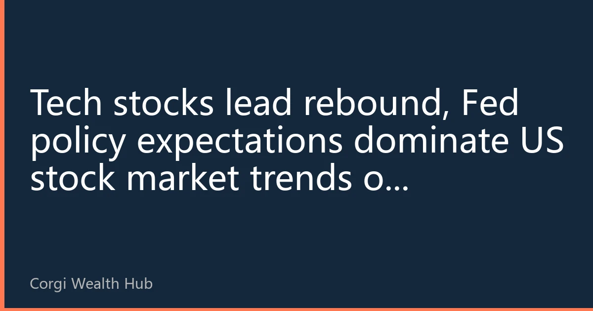 Tech stocks lead rebound, Fed policy expectations dominate US stock market trends on September 20, 2026