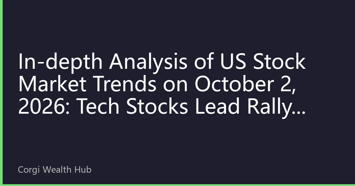In-depth Analysis of US Stock Market Trends on October 2, 2026: Tech Stocks Lead Rally, Market Focus on Inflation Data
