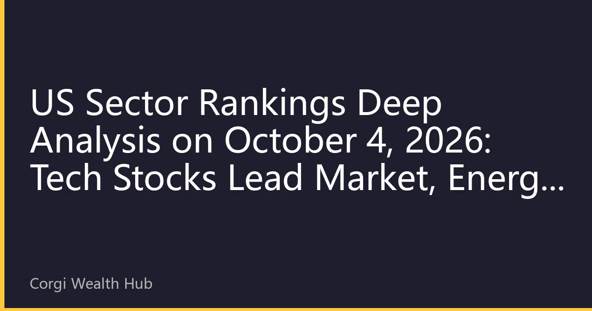 US Sector Rankings Deep Analysis on October 4, 2026: Tech Stocks Lead Market, Energy Sector Surges