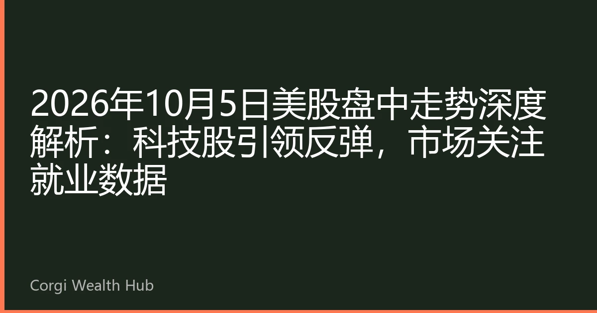 2026年10月5日美股盘中走势深度解析：科技股引领反弹，市场关注就业数据