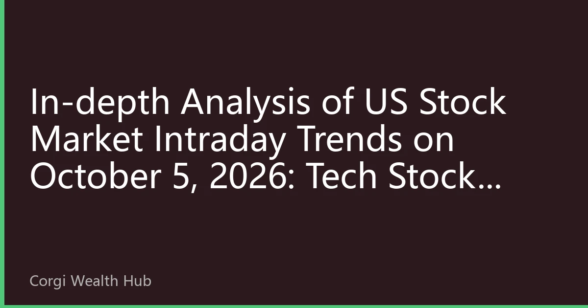 In-depth Analysis of US Stock Market Intraday Trends on October 5, 2026: Tech Stocks Lead Rally, Market Focuses on Employment Data
