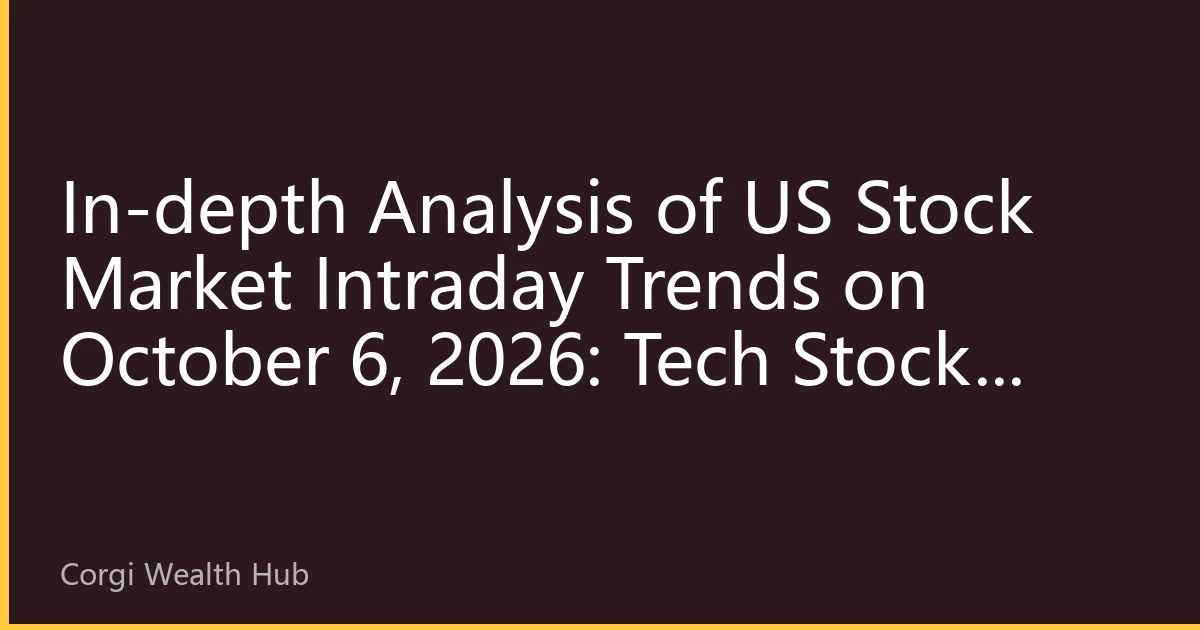 In-depth Analysis of US Stock Market Intraday Trends on October 6, 2026: Tech Stocks Lead Rally, Market Focus on Inflation Data