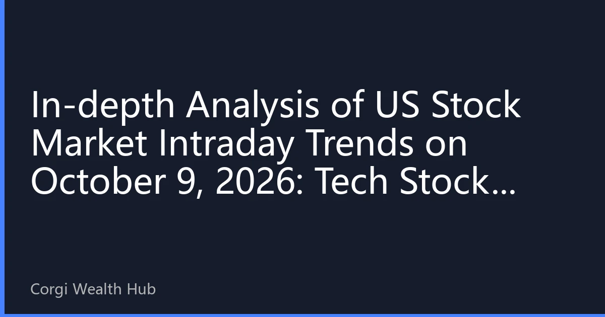 In-depth Analysis of US Stock Market Intraday Trends on October 9, 2026: Tech Stocks Lead Rally, Market Focus on Inflation Data